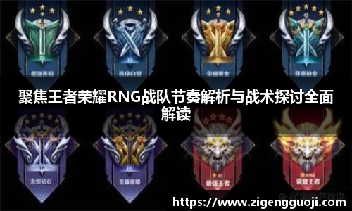 聚焦王者荣耀RNG战队节奏解析与战术探讨全面解读