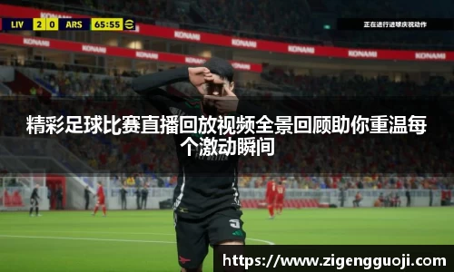精彩足球比赛直播回放视频全景回顾助你重温每个激动瞬间