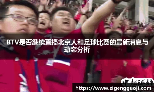 BTV是否继续直播北京人和足球比赛的最新消息与动态分析