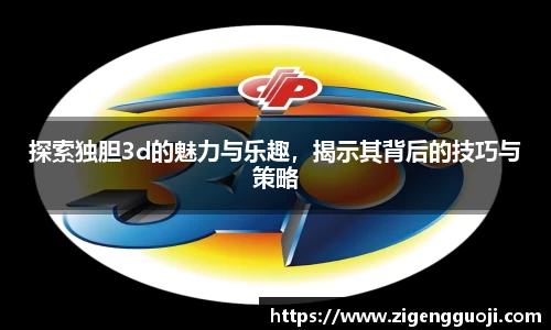 探索独胆3d的魅力与乐趣，揭示其背后的技巧与策略