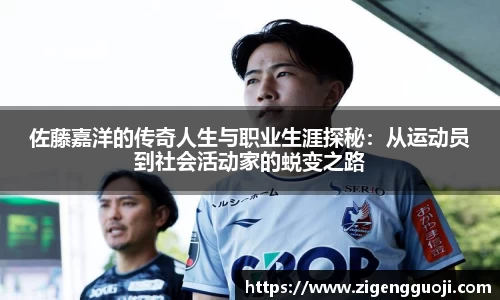 佐藤嘉洋的传奇人生与职业生涯探秘：从运动员到社会活动家的蜕变之路