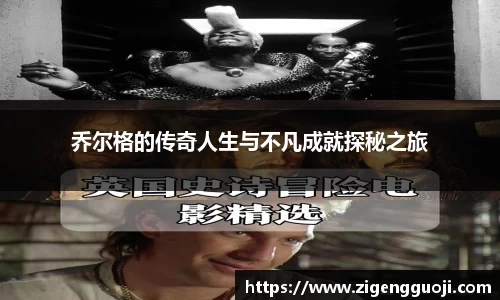 乔尔格的传奇人生与不凡成就探秘之旅